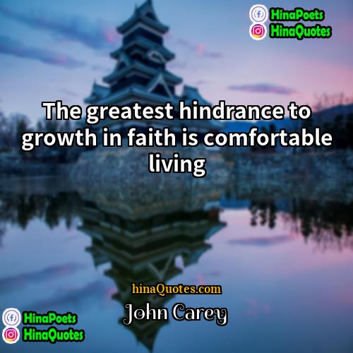 John Carey Quotes | The greatest hindrance to growth in faith